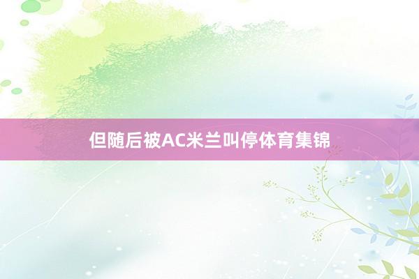 但随后被AC米兰叫停体育集锦