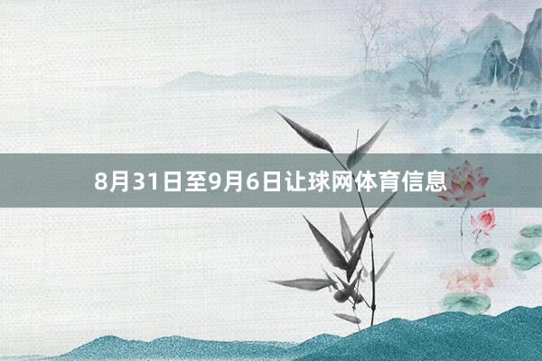 8月31日至9月6日让球网体育信息