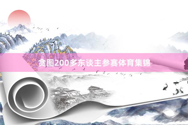 贪图200多东谈主参赛体育集锦