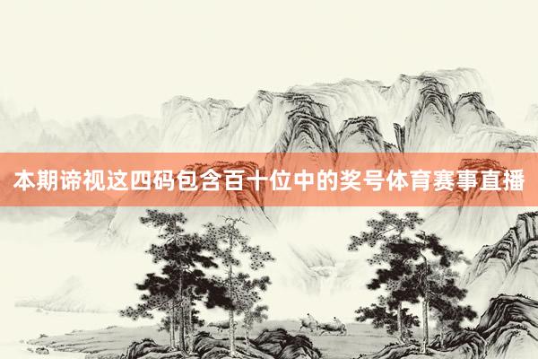 本期谛视这四码包含百十位中的奖号体育赛事直播