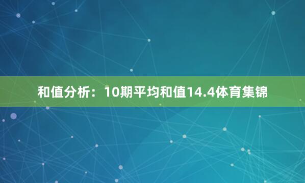和值分析：10期平均和值14.4体育集锦