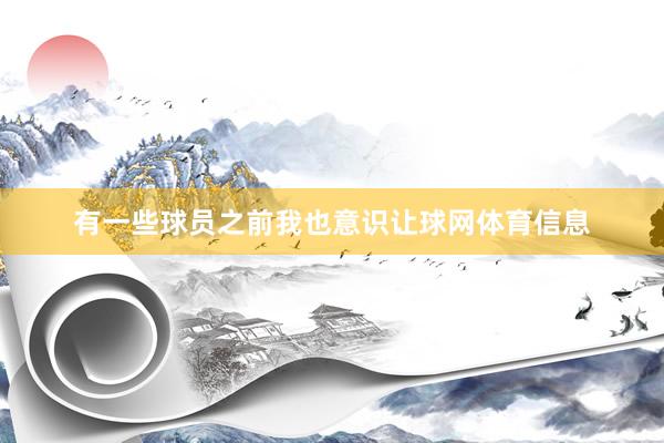 有一些球员之前我也意识让球网体育信息