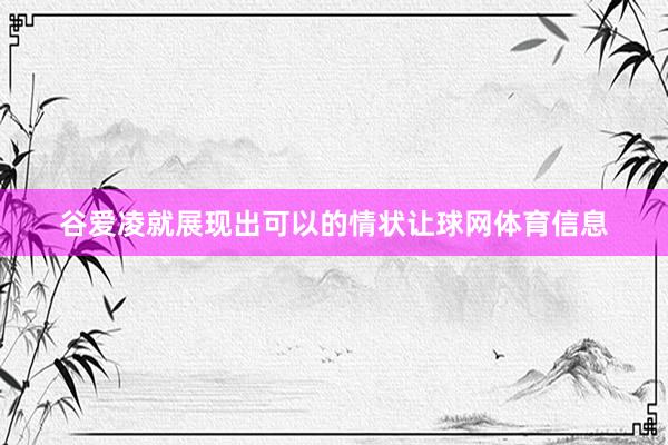 谷爱凌就展现出可以的情状让球网体育信息