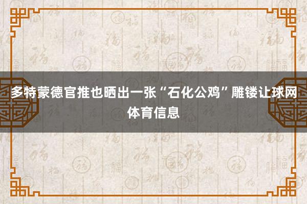 多特蒙德官推也晒出一张“石化公鸡”雕镂让球网体育信息