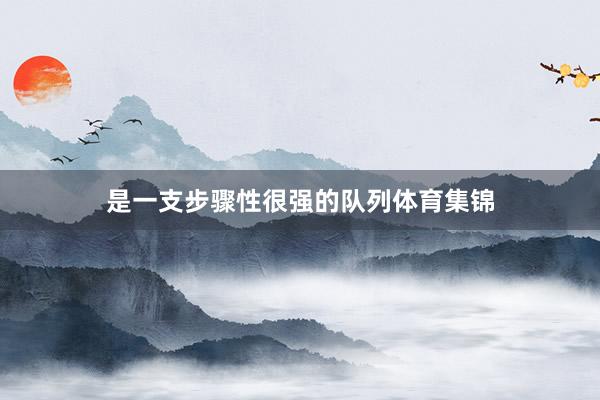是一支步骤性很强的队列体育集锦