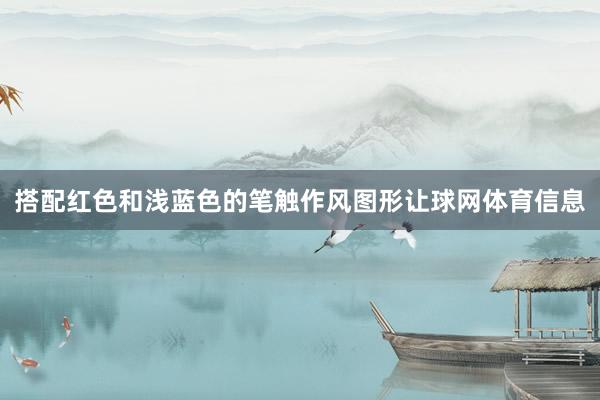 搭配红色和浅蓝色的笔触作风图形让球网体育信息