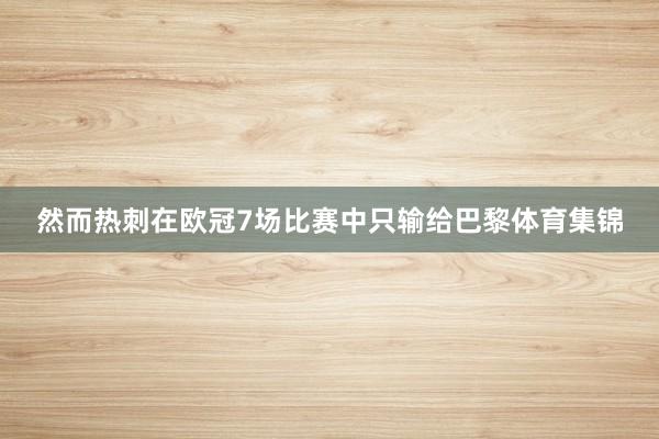 然而热刺在欧冠7场比赛中只输给巴黎体育集锦