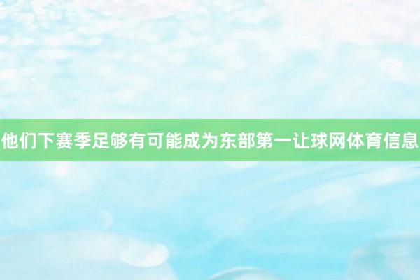 他们下赛季足够有可能成为东部第一让球网体育信息