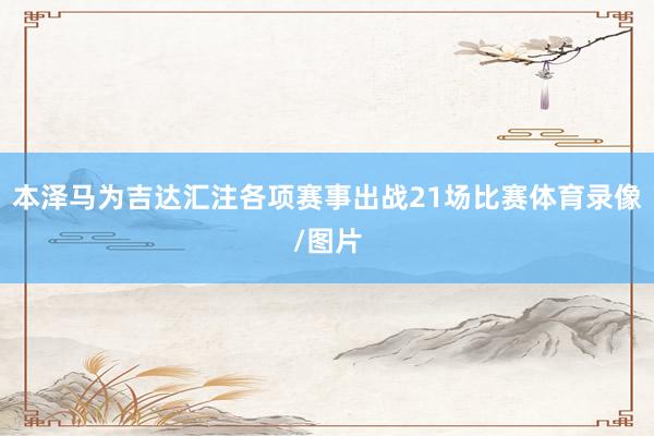 本泽马为吉达汇注各项赛事出战21场比赛体育录像/图片